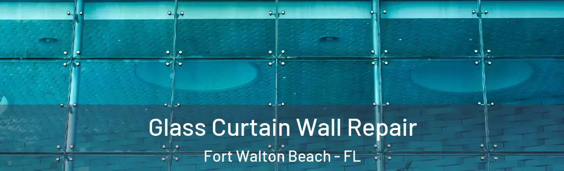 Glass Curtain Wall Repair Fort Walton Beach - FL