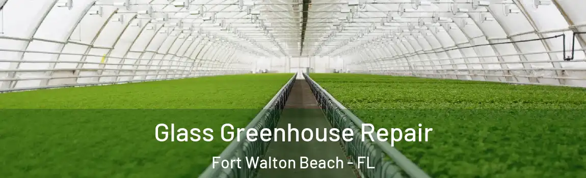 Glass Greenhouse Repair Fort Walton Beach - FL